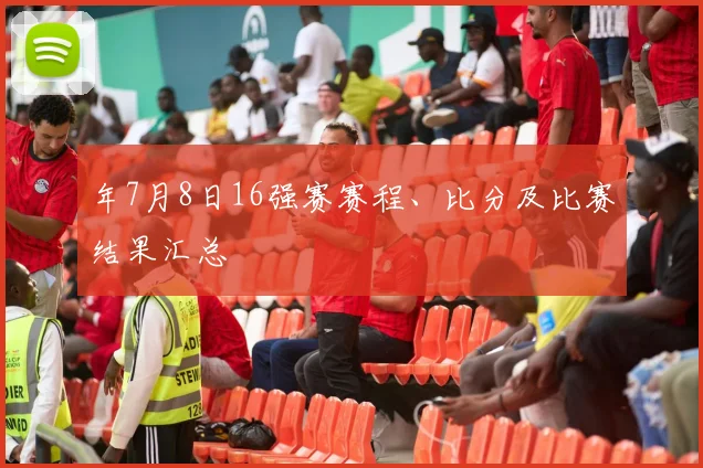 年7月8日16强赛赛程、比分及比赛结果汇总
